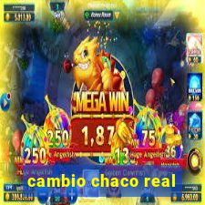 cambio chaco real